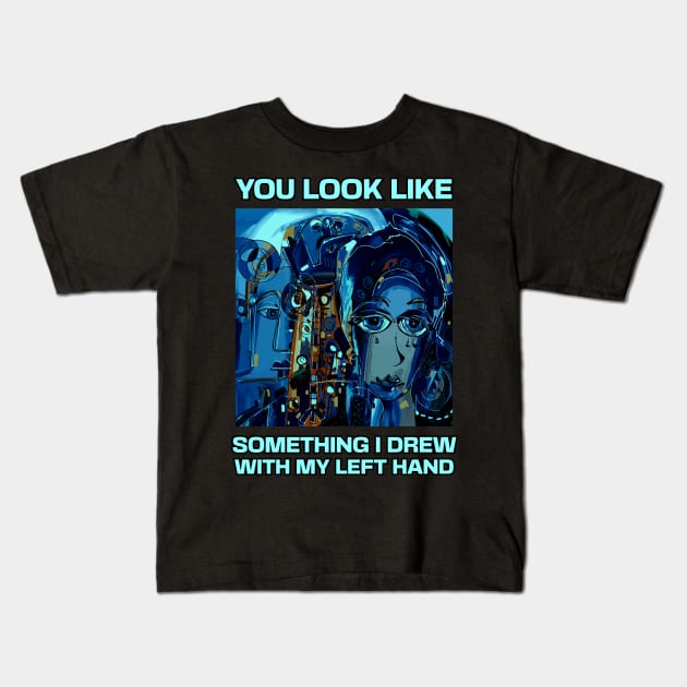 You look like something I drew with my left hand, abstract funny quote Kids T-Shirt by laverdeden